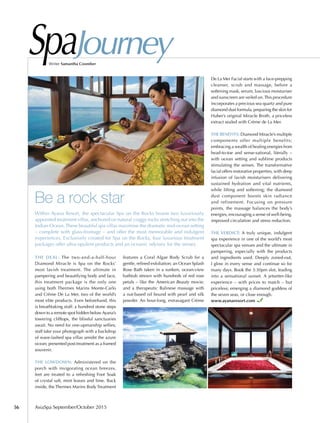 56	 AsiaSpa September/October 2015
Writer Samantha Coomber
Be a rock star
Within Ayana Resort, the spectacular Spa on the Rocks boasts two luxuriously
appointed treatment villas, anchored on natural craggy rocks stretching out into the
Indian Ocean.These beautiful spa villas maximise the dramatic mid-ocean setting
– complete with glass-frontage – and offer the most memorable and indulgent
experiences. Exclusively created for Spa on the Rocks, four luxurious treatment
packages offer ultra-opulent products and an oceanic odyssey for the senses.
The Deal: The two-and-a-half-hour
Diamond Miracle is Spa on the Rocks’
most lavish treatment. The ultimate in
pampering and beautifying body and face,
this treatment package is the only one
using both Thermes Marins Monte-Carlo
and Crème De La Mer, two of the world’s
most elite products. Even beforehand, this
is breathtaking stuff: a hundred stone steps
down to a remote spot hidden belowAyana’s
towering clifftops, the blissful sanctuaries
await. No need for one-upmanship selfies;
staff take your photograph with a backdrop
of wave-lashed spa villas amidst the azure
ocean, presented post-treatment as a framed
souvenir.
The Lowdown: Administered on the
porch with invigorating ocean breezes,
feet are treated to a refreshing Foot Soak
of crystal salt, mint leaves and lime. Back
inside, the Thermes Marins Body Treatment
features a Coral Algae Body Scrub for a
gentle, refined exfoliation; an Ocean Splash
Rose Bath taken in a sunken, ocean-view
bathtub strewn with hundreds of red rose
petals – like the American Beauty movie;
and a therapeutic Balinese massage with
a nut-based oil bound with pearl and silk
powder. An hour-long, extravagant Crème
SpaJourney
De La Mer Facial starts with a face-prepping
cleanser, scrub and massage, before a
softening mask, serum, luscious moisturiser
and sunscreen are veiled on.This procedure
incorporates a precious sea quartz and pure
diamond dust formula, preparing the skin for
Huber’s original Miracle Broth, a priceless
extract sealed with Crème de La Mer.
The Benefits: Diamond Miracle’s multiple
components offer multiple benefits;
embracing a wealth of healing energies from
head-to-toe and sense-sational, literally –
with ocean setting and sublime products
stimulating the senses. The transformative
facial offers restorative properties, with deep
infusion of lavish moisturisers delivering
sustained hydration and vital nutrients,
while lifting and softening; the diamond
dust component boosts skin radiance
and refinement. Focusing on pressure
points, the massage balances the body’s
energies, encouraging a sense of well-being,
improved circulation and stress reduction.
The Verdict: A truly unique, indulgent
spa experience in one of the world’s most
spectacular spa venues and the ultimate in
pampering, especially with the products
and ingredients used. Deeply zoned-out,
I glow in every sense and continue so for
many days. Book the 3:30pm slot, leading
into a sensational sunset. A jetsetter-like
experience – with prices to match – but
priceless; emerging a diamond goddess of
the seven seas, or close enough.
www.ayanaresort.com
 