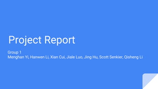 Project Report
Group 1
Menghan Yi, Hanwen Li, Xian Cui, Jiale Luo, Jing Hu, Scott Senkier, Qisheng Li
 