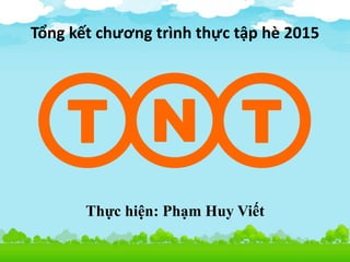 Tổng kết chương trình thực tập hè 2015
Thực hiện: Phạm Huy Viết
 