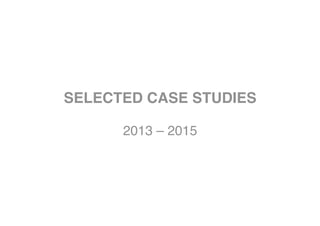SELECTED CASE STUDIES 
2013 – 2015 
 