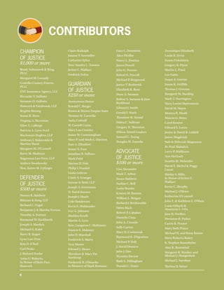 CONTRIBUTORS
8
CHAMPION
OF JUSTICE
$1,000 or more
Bond, Schoeneck & King,
PLLC
Margaret M. Cassady
Costello-Cooney-Fearon,
PLLC
ENV Insurance Agency, LLC
Riccardo T. Galbato
Suzanne O. Galbato
Hancock & Estabrook, LLP
Brigitte Herzog
Susan R. Horn
Virginia A. Hoveman
Ellen A. LaBerge
Patricia A. Lynn-Ford
Mackenzie Hughes, LLP
Anthony J. Malavenda &
Martine Burat
Margaret M. O'Connell
Barry M. Shulman
Sugarman Law Firm, LLP
Andrew Swatkovsky
Hon. Karen M. Uplinger
DEFENDER
OF JUSTICE
$500 or more
Dennis R. Baldwin
Blitman & King, LLP
Richard C. Engel
Benjamin J. & Marsha Ferrara
Timothy A. Fortner
Raymond W. Hackbarth
Joseph A. Hardick
Michael G. Kalet
Barry R. Kogut
Lynn Law Firm
Kim D. O'Neil
Carl Pesko
J. Richard Pooler
Anita U. Roberts,
In Honor of Ruth Pass
Hancock
Claire Rudolph
Joanne P. Sawmiller
Catherine Syhre
Hon. Sandra L. Townes
JoAnn C. Wallace
Fredrick Zolna
GUARDIAN
OF JUSTICE
$250 or more
Anonymous Donor
Ronald C. Berger
Brown & Brown Empire State
Thomas M. Carnrike
Anita Cottrell
W. Carroll Coyne
Mary Lou Crowley
James W. Cummingham
Mary P. and Mark C. Davison
Sam A. Elbadawi
Susan N. Esce
Jonathan B. Fellows
Mark Field
Marion H. Fish
Philip I. Frankel
Linda Gehron
Cindy A. Granger
Greene & Reid, LLP
Joseph A. Greenman
H. Baird Hansen
Joseph J. Heath
Cole Henderson
Kevin E. Hulslander
Eric G. Johnson
Sheldon Kruth
Martin A. Lynn
Hon. Langston C. McKinney
Francis E. Maloney
John D. Marshall
Frederick S. Marty
Troy Moore
Edward J. Moses
Theodore & Mary Pat
Northrup
Frederick H. O'Rourke,
In Memory of Mark Romano
Gary L. Orenstein
Alice Pfeiffer
Nancy L. Pontius
James Powell
John G. Powers
Robert E. Purcell
Michael P. Ringwood
Janice T. Rosbrook
Elizabeth R. Ross
Dene A. Sarason
Robert S. Sarason & Jane
Burkhead
Edward J. Smith
Gerald F. Stack
Theodore W. Stenuf
Debra C. Sullivan
Gregory R. Thornton
Wilcox Travel Leaders
Samuel C. Young
Douglas H. Zamelis
ADVOCATE
OF JUSTICE
$100 or more
Lisa Alexander
Mark T. Arbon
Susan Baldwin
Nadine C. Bell
Leslie Bender
Kristen M. Benson
William L. Bergan
Richard J. Brickwedde
Helen Buck
Robert P. Cahalan
Danielle Cima
John A. Cirando
Sally Curran
Mary D. Czelusniak
Raymond R. D'Agostino
Michael P. Daly
J. David Domico
John J. Dee
Wynetta Devore
Ruth E. Dillingham
Donald C. Doerr
Dominique Elizabeth
Linda R. Ervin
Susan Finkelstein
Gregory B. Flynn
Martin L. Fried
Lee Gatta
Susan A. Gorton
Susan K. Griffith
Thomas J. Grooms
Margaret M. Harding
Mark T. Harrington
Mary Louise Hartenstein
David M. Hayes
Monica R. Heath
Maurie G. Heins
Carol Kenner
Edward S. Leone
Janice & David B. Liddell
James Magdziuk
Nels & Deborah Magnuson
M. Paul Mahalick
Larry P. Malfitano
Ann McGrath
Suzette M. Melendez
David S. Michel & Peggy
Liuzzi
Shirley S. Mills,
In Honor of JoAnn C.
Wallace
Kevin C. Murphy
Michael J. O'Brien
Katharine O'Connell
John E. & Kathleen E. O'Hara
Louis Orbach &
Anastasia L. Urtz
Jane R. Orofino
Dorianne B. Parker
Carrie R. Penner
Mary Beth Primo
Michael H. and Rissa Ratner
Mary Roberts-Bailey
R. Stephen Rosenholm
Alan R. Rosenthal
Margaret R. Ryniker and
Michael J. Hungerford
Michael J. Sarofeen
Thelma D. Selzer
 