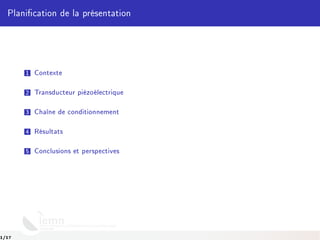 Planication de la présentation
1 Contexte
2 Transducteur piézoélectrique
3 Chaîne de conditionnement
4 Résultats
5 Conclusions et perspectives
1/17
 