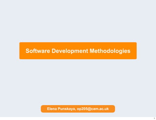 Software Development Methodologies




      Elena Punskaya, op205@cam.ac.uk

                                        1
 