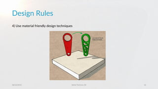 Design Rules
28/10/2015 Metal Technics 3D 16
4) Use material friendly design techniques
 