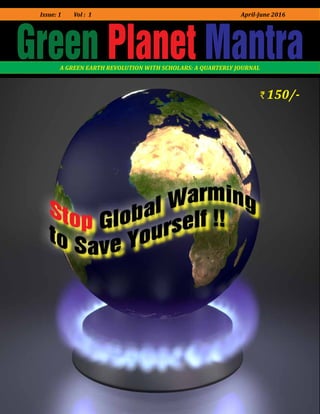 G r e e n
Planet
Mantra
A GREEN EARTH REVOLUTION WITH SCHOLARS: A QUARTERLY JOURNAL
Issue: 1 Vol : 1 April-June 2016
`150/-
 