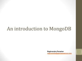 An introduction to MongoDB
Raghvendra Parashar
raghvendra@gemsessence.com
 