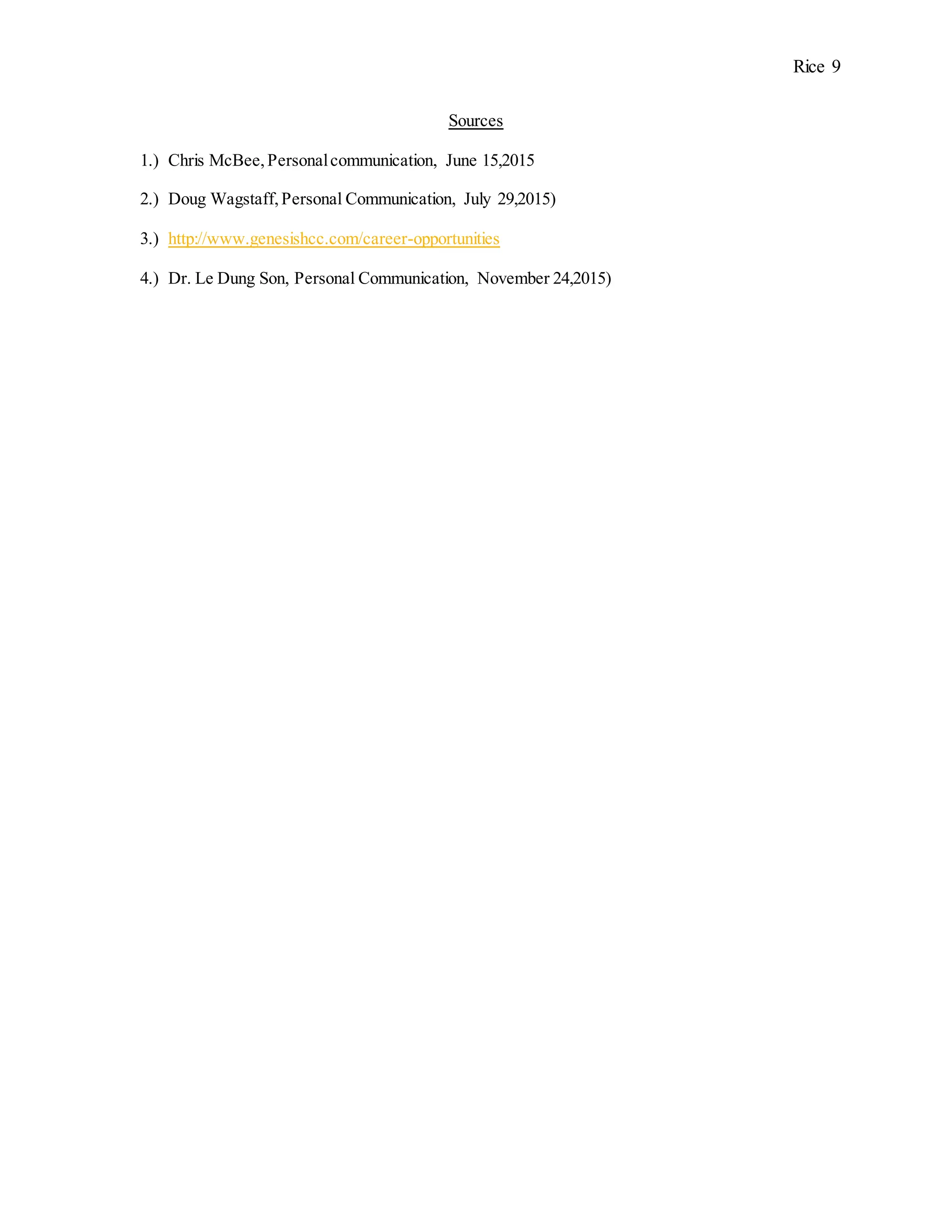Rice 9
Sources
1.) Chris McBee,Personalcommunication, June 15,2015
2.) Doug Wagstaff, Personal Communication, July 29,2015)
3.) http://www.genesishcc.com/career-opportunities
4.) Dr. Le Dung Son, Personal Communication, November 24,2015)
 