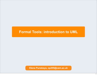 Formal Tools: introduction to UML




     Elena Punskaya, op205@cam.ac.uk

                                       1
 