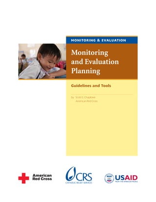 Guidelines and Tools
by	 Scott G. Chaplowe	
	 American Red Cross
Monitoring
and Evaluation
Planning
Monitoring & Evaluation
 