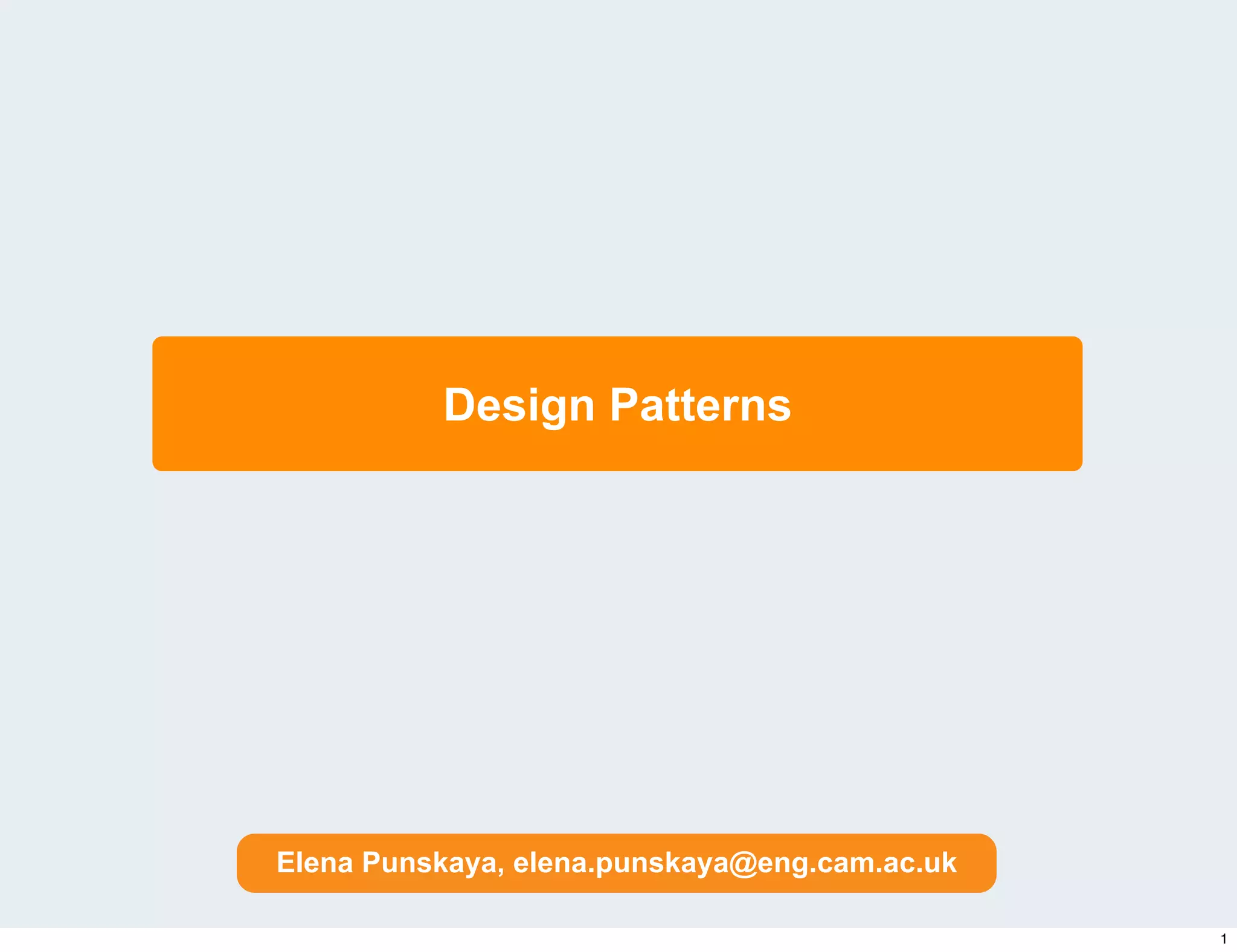 Design Patterns




Elena Punskaya, elena.punskaya@eng.cam.ac.uk

                                               1
 
