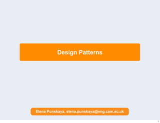 Design Patterns




Elena Punskaya, elena.punskaya@eng.cam.ac.uk

                                               1
 