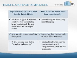 TIME CLOCKS EASE COMPLIANCE
Requirements of the Fair Labor
Standards Act (FLSA):
Time clocks help employers
keep complianc...