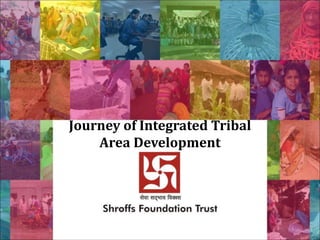 Journey of Integrated Tribal
Area Development
 