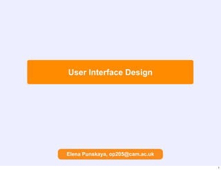 User Interface Design




Elena Punskaya, op205@cam.ac.uk

                                  1
 