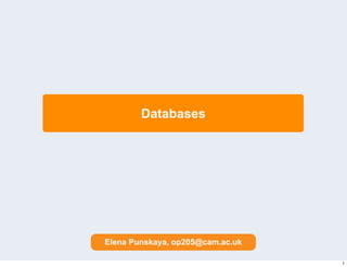 Databases




Elena Punskaya, op205@cam.ac.uk

                                  1
 