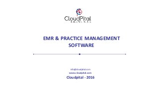 EMR & PRACTICE MANAGEMENT
SOFTWARE
info@cloudpital.com
www.cloudpital.com
Cloudpital - 2016
 