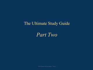 The Ultimate Study Guide
Part Two
The Ultimate Study Guide - Part 2
 