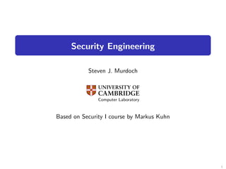 Security Engineering

           Steven J. Murdoch



               Computer Laboratory



Based on Security I course by Markus Kuhn




                                            1
 