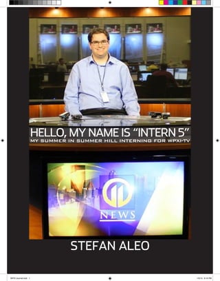 HELLO, MY NAME IS “INTERN 5”MY SUMMER IN SUMMER HILL INTERNING FOR WPXI-TV
STEFAN ALEO
WPXI Journal.indd 1 1/5/14 8:16 PM
 