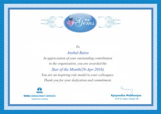 To
Anshul Batra
In appreciation of your outstanding contribution
to the organisation, you are awarded the
Star of the Month(28-Apr-2016)
You are an inspiring role model to your colleagues.
Thank you for your dedication and commitment.
 