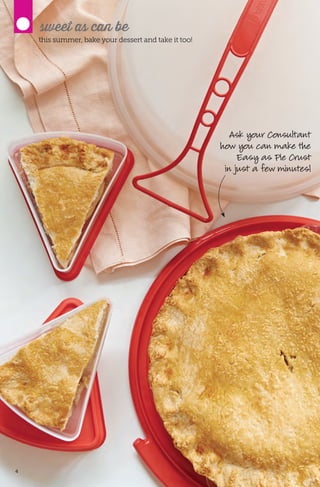 4
sweet as can be
this summer, bake your dessert and take it too!
Ask your Consultant
how you can make the
Easy as Pie Crust
in just a few minutes!
 