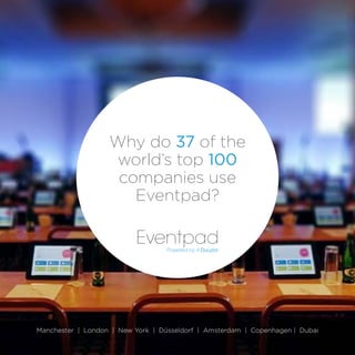 Why do 37 of the
world’s top 100
companies use
Eventpad?
Manchester | London | New York | Düsseldorf | Amsterdam | Copenhagen | Dubai
 