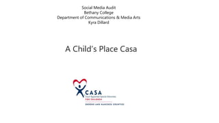 A Child’s Place Casa
Social Media Audit
Bethany College
Department of Communications & Media Arts
Kyra Dillard
 
