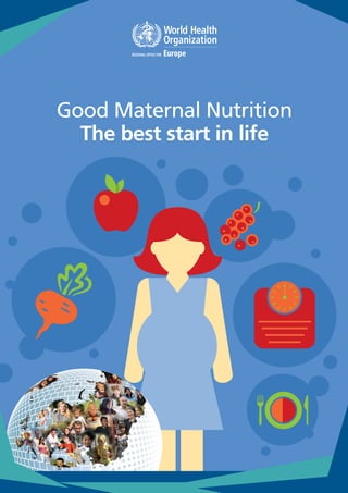 Good Maternal Nutrition
The best start in life
 