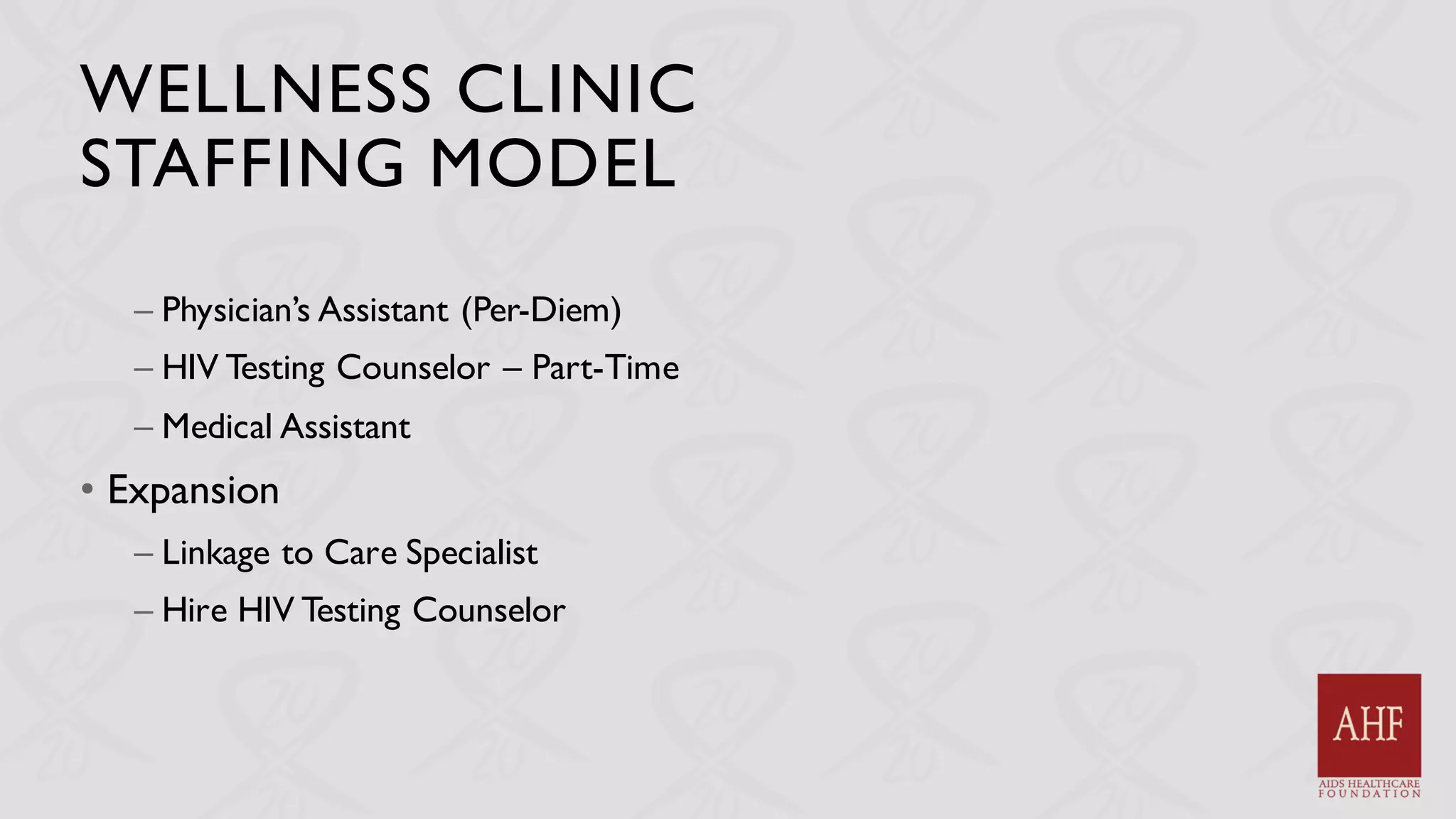 WELLNESS CLINIC
STAFFING MODEL
– Physician’s Assistant (Per-Diem)
– HIV Testing Counselor – Part-Time
– Medical Assistant
• Expansion
– Linkage to Care Specialist
– Hire HIV Testing Counselor
 