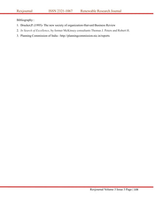 Rexjournal ISSN 2321-1067 Renewable Research Journal
Rexjournal Volume 3 Issue 3 Page | 108
Bibliography :
1. Drucker,P. (1995)- The new society of organization-Harvard Business Review
2. In Search of Excellence, by former McKinsey consultants Thomas J. Peters and Robert H.
3. Planning Commission of India - http://planningcommission.nic.in/reports
 