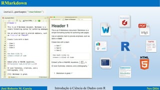 RMarkdown
José Roberto M. Garcia Nov/2016Introdução à Ciência de Dados com R
 