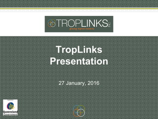 TropLinks
Presentation
27 January, 2016
 