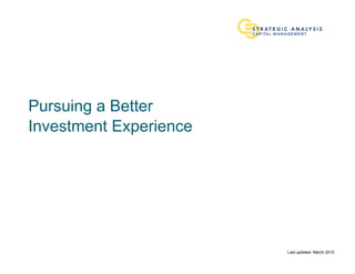 Pursuing a Better
Investment Experience
Last updated: March 2015
 