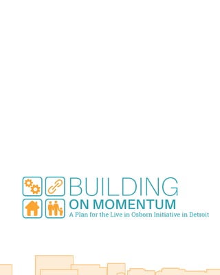 A Plan for the Live in Osborn Initiative in Detroit
ON MOMENTUM
BUILDING
 