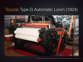 Toyoda Type G Automatic Loom (1924) 
http://commons.wikimedia.org/wiki/File:1924_Non-Stop_Shuttle_Change_Toyoda_Automatic_Loom,_Type_G_1.jpg 
 