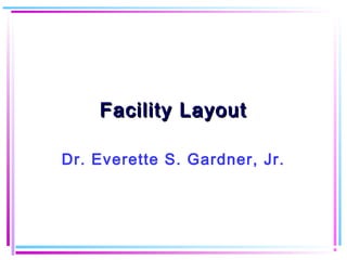 Facility Layout

Dr. Everette S. Gardner, Jr.
 
