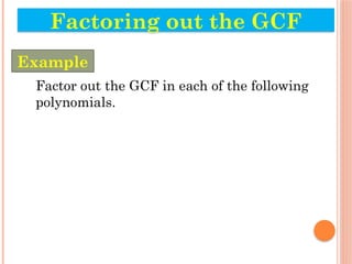 Factor out the GCF in each of the following
polynomials.
Factoring out the GCF
Example
 