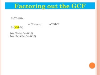 Factoring out the GCF
2x^7-128x
ax^2 +bx+c a^2+b^2
2x(x^6-64)
2x(x^2-4)(x^4-4+16)
2x(x-2)(x+2)(x^4-4+16)
 