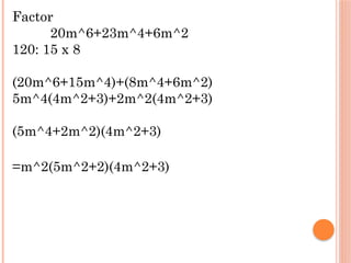 Factor
20m^6+23m^4+6m^2
120: 15 x 8
(20m^6+15m^4)+(8m^4+6m^2)
5m^4(4m^2+3)+2m^2(4m^2+3)
(5m^4+2m^2)(4m^2+3)
=m^2(5m^2+2)(4m^2+3)
 