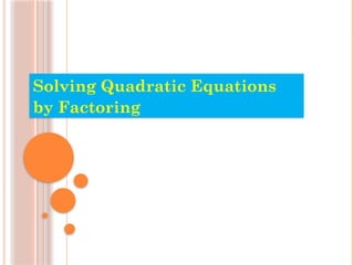 Solving Quadratic Equations
by Factoring
 