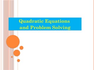 Quadratic Equations
and Problem Solving
 