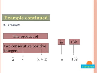 Example continued
2.) Translate
Continued
two consecutive positive
integers
x (x + 1)
is
=
132
132
•
The product of
 