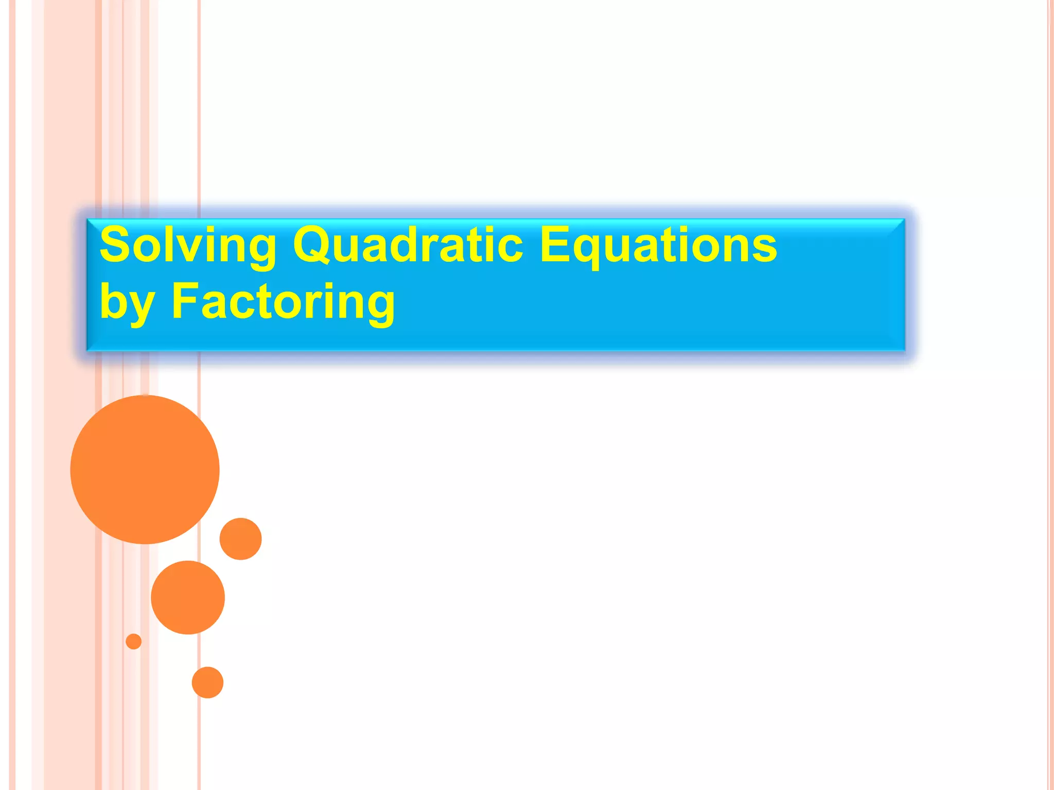 Solving Quadratic Equations
by Factoring
 