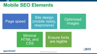 ©2015 WSI. All rights reserved.
Mobile SEO Elements
Page speed
Site design
(mobile ready,
responsive)
Optimized
images
Min...