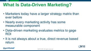 ©2015 WSI. All rights reserved.
What Is Data-Driven Marketing?
• Marketers today have a larger strategy matrix than
ever b...