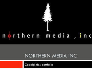 NORTHERN MEDIA INC
Capabilities portfolio
 