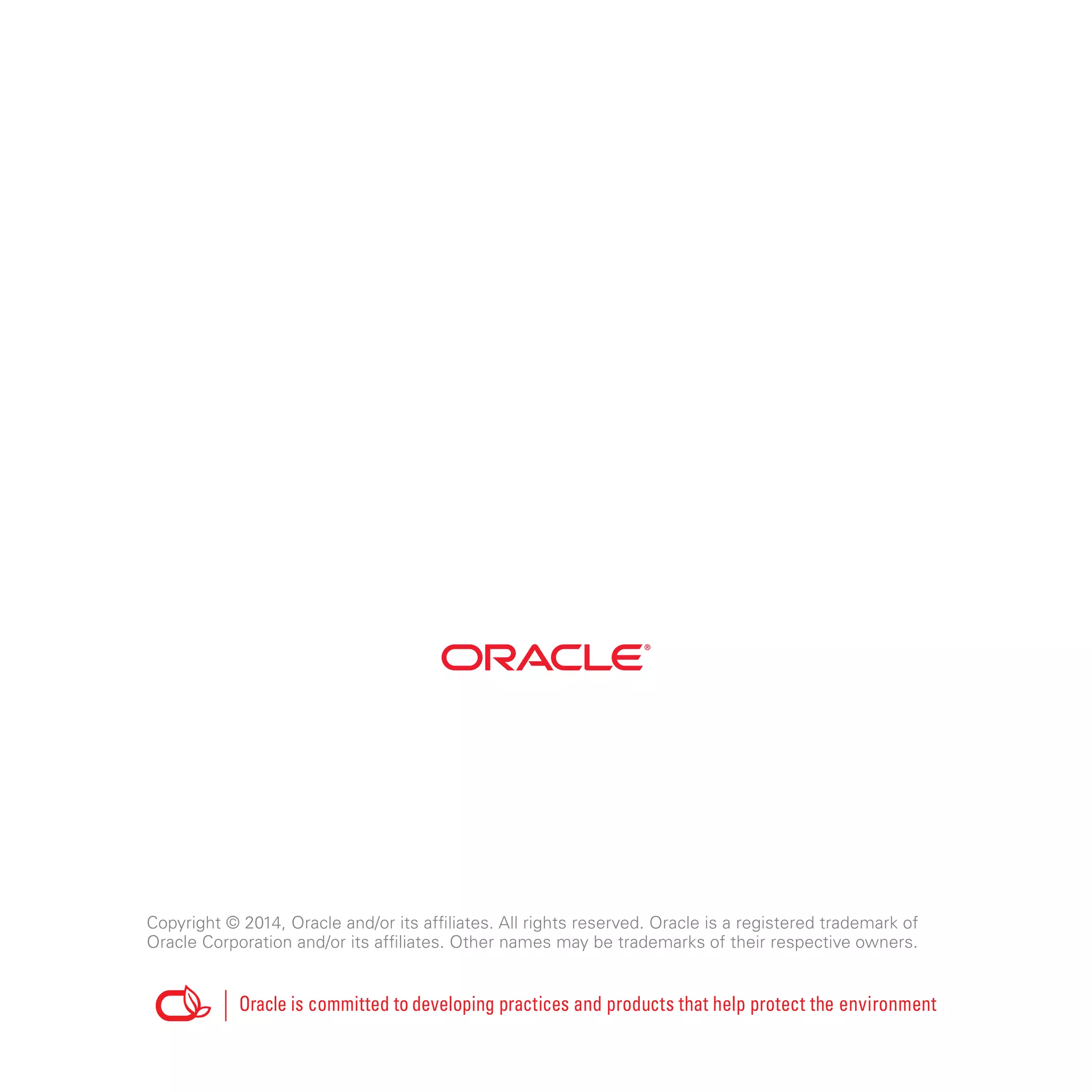 Copyright © 2014, Oracle and/or its affiliates. All rights reserved. Oracle is a registered trademark of
Oracle Corporation and/or its affiliates. Other names may be trademarks of their respective owners.
 