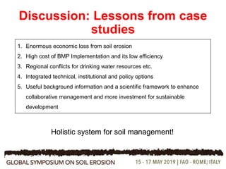 Discussion: Lessons from case
studies
23
1. Enormous economic loss from soil erosion
2. High cost of BMP Implementation and its low efficiency
3. Regional conflicts for drinking water resources etc.
4. Integrated technical, institutional and policy options
5. Useful background information and a scientific framework to enhance
collaborative management and more investment for sustainable
development
Holistic system for soil management!
 