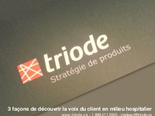 3 façons de découvrir la voix du client en milieu hospitalier 
www.triode.ca - 1.888.411.5566 - jnadeauf@triode.ca 
 