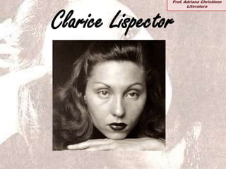 Clarice Lispector
Prof. Adriana Christinne
Literatura
 